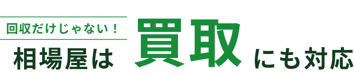 回収だけじゃない！相場屋は買取にも対応